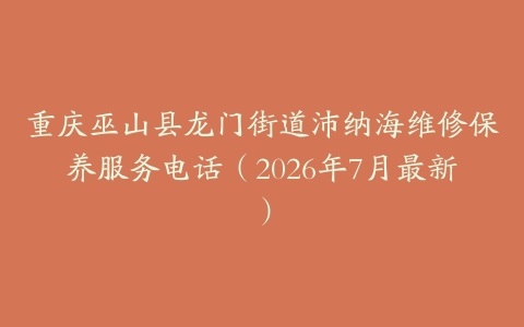 重庆巫山县龙门街道沛纳海维修保养服务电话（2026年7月最新）