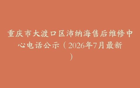 重庆市大渡口区沛纳海售后维修中心电话公示（2026年7月最新）