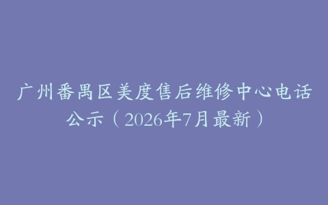 广州番禺区美度售后维修中心电话公示（2026年7月最新）