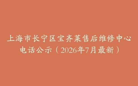 上海市长宁区宝齐莱售后维修中心电话公示（2026年7月最新）