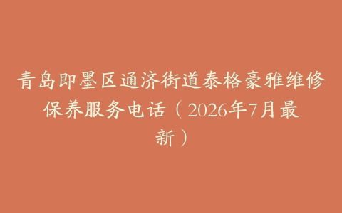 青岛即墨区通济街道泰格豪雅维修保养服务电话（2026年7月最新）