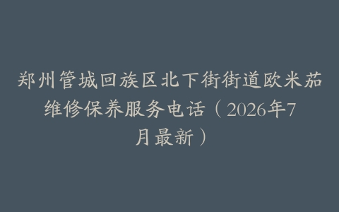 郑州管城回族区北下街街道欧米茄维修保养服务电话（2026年7月最新）