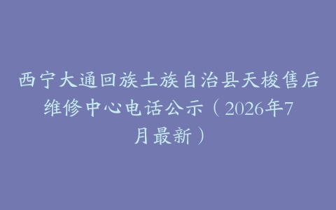 西宁大通回族土族自治县天梭售后维修中心电话公示（2026年7月最新）