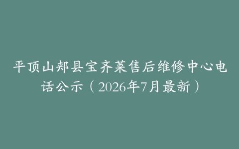平顶山郏县宝齐莱售后维修中心电话公示（2026年7月最新）