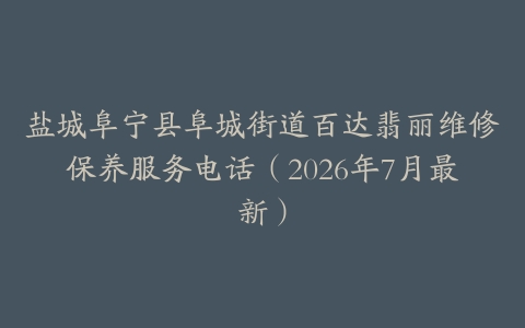 盐城阜宁县阜城街道百达翡丽维修保养服务电话（2026年7月最新）