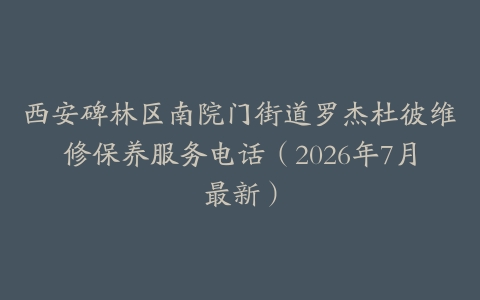 西安碑林区南院门街道罗杰杜彼维修保养服务电话（2026年7月最新）