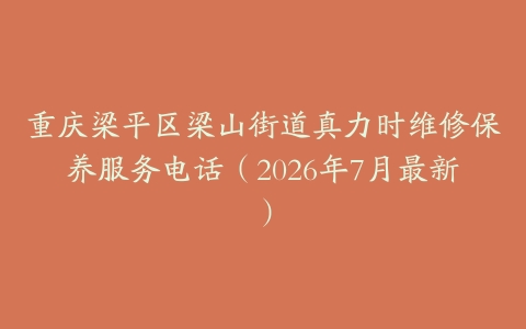 重庆梁平区梁山街道真力时维修保养服务电话（2026年7月最新）