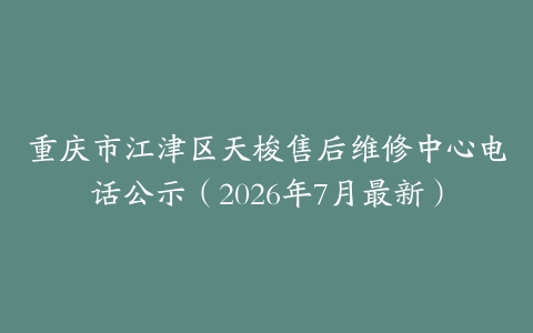 重庆市江津区天梭售后维修中心电话公示（2026年7月最新）