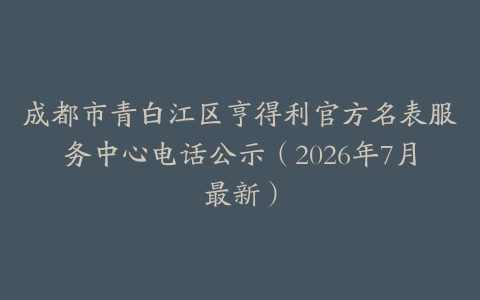 成都市青白江区亨得利官方名表服务中心电话公示（2026年7月最新）