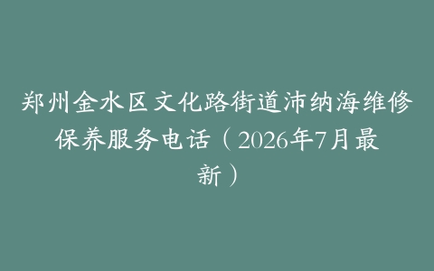 郑州金水区文化路街道沛纳海维修保养服务电话（2026年7月最新）