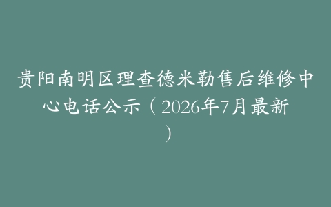 贵阳南明区理查德米勒售后维修中心电话公示（2026年7月最新）