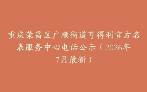 重庆荣昌区广顺街道亨得利官方名表服务中心电话公示（2026年7月最新）