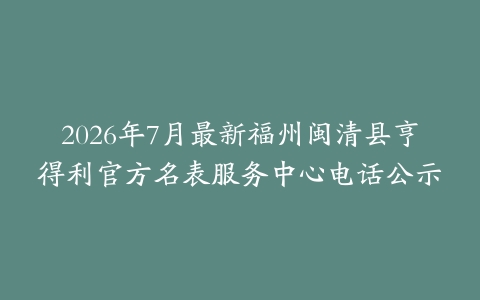 2026年7月最新福州闽清县亨得利官方名表服务中心电话公示
