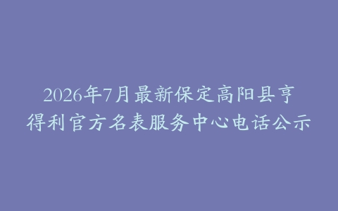 2026年7月最新保定高阳县亨得利官方名表服务中心电话公示