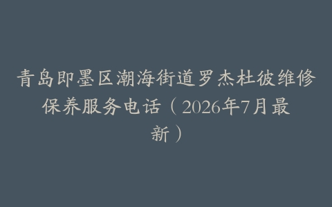 青岛即墨区潮海街道罗杰杜彼维修保养服务电话（2026年7月最新）