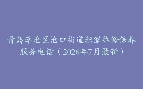 青岛李沧区沧口街道积家维修保养服务电话（2026年7月最新）