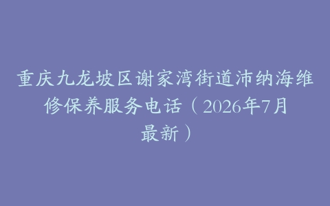 重庆九龙坡区谢家湾街道沛纳海维修保养服务电话（2026年7月最新）