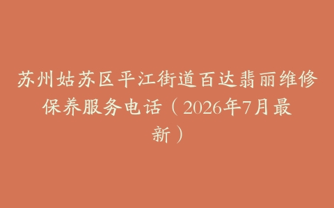 苏州姑苏区平江街道百达翡丽维修保养服务电话（2026年7月最新）