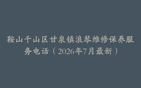 鞍山千山区甘泉镇浪琴维修保养服务电话（2026年7月最新）