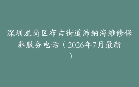 深圳龙岗区布吉街道沛纳海维修保养服务电话（2026年7月最新）