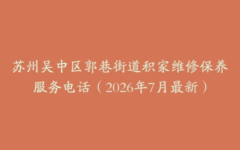 苏州吴中区郭巷街道积家维修保养服务电话（2026年7月最新）
