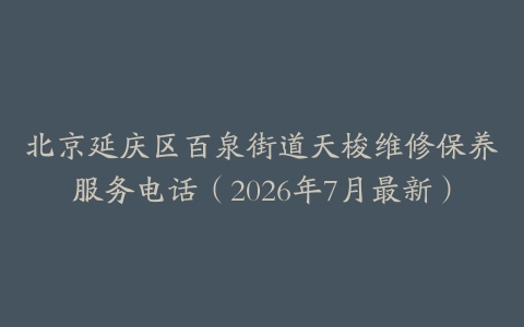 北京延庆区百泉街道天梭维修保养服务电话（2026年7月最新）