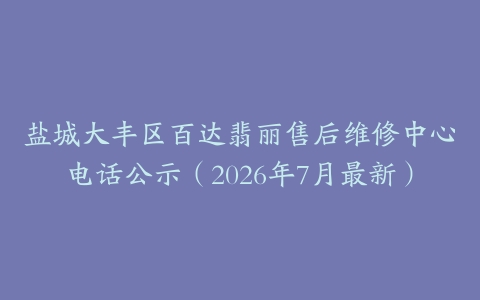 盐城大丰区百达翡丽售后维修中心电话公示（2026年7月最新）