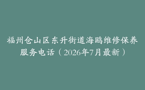 福州仓山区东升街道海鸥维修保养服务电话（2026年7月最新）