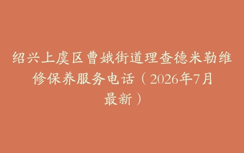 绍兴上虞区曹娥街道理查德米勒维修保养服务电话（2026年7月最新）