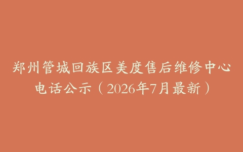 郑州管城回族区美度售后维修中心电话公示（2026年7月最新）
