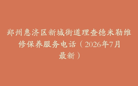 郑州惠济区新城街道理查德米勒维修保养服务电话（2026年7月最新）