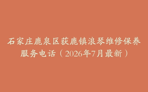 石家庄鹿泉区获鹿镇浪琴维修保养服务电话（2026年7月最新）