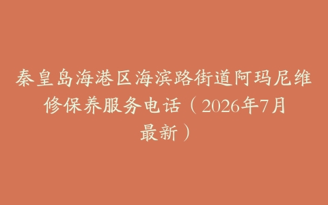 秦皇岛海港区海滨路街道阿玛尼维修保养服务电话（2026年7月最新）