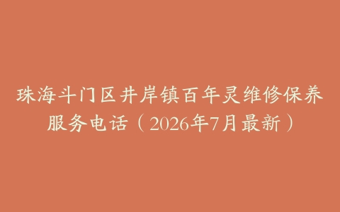 珠海斗门区井岸镇百年灵维修保养服务电话（2026年7月最新）