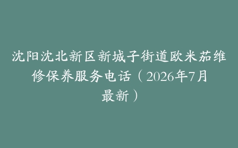 沈阳沈北新区新城子街道欧米茄维修保养服务电话（2026年7月最新）