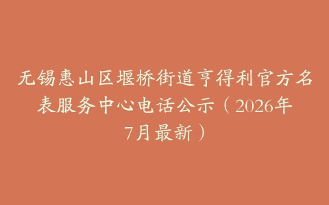 无锡惠山区堰桥街道亨得利官方名表服务中心电话公示（2026年7月最新）