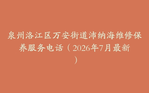 泉州洛江区万安街道沛纳海维修保养服务电话（2026年7月最新）