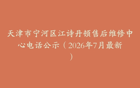 天津市宁河区江诗丹顿售后维修中心电话公示（2026年7月最新）