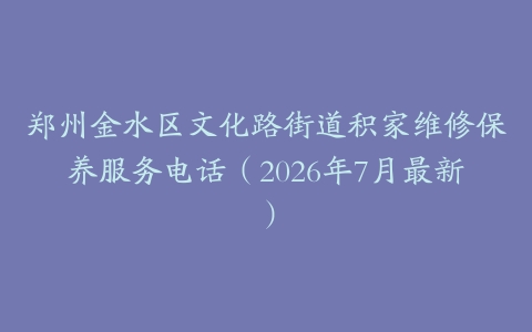 郑州金水区文化路街道积家维修保养服务电话（2026年7月最新）