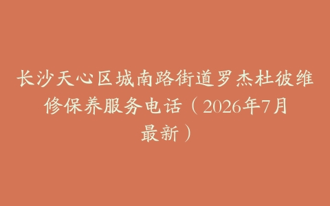 长沙天心区城南路街道罗杰杜彼维修保养服务电话（2026年7月最新）