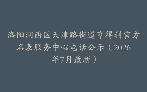 洛阳涧西区天津路街道亨得利官方名表服务中心电话公示（2026年7月最新）