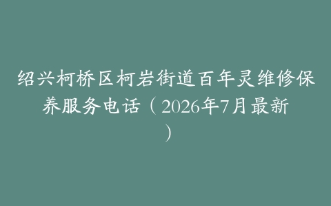 绍兴柯桥区柯岩街道百年灵维修保养服务电话（2026年7月最新）